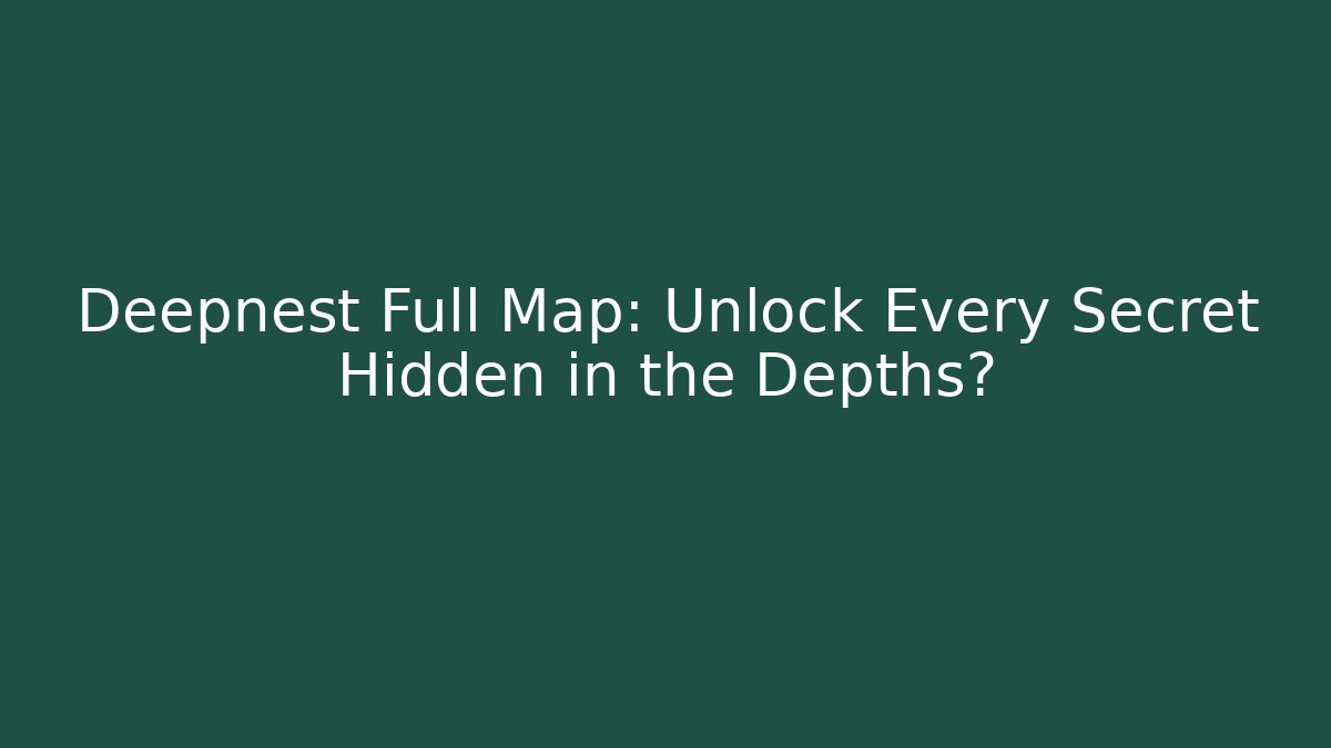Deepnest Full Map: Unlock Every Secret Hidden in the Depths?
