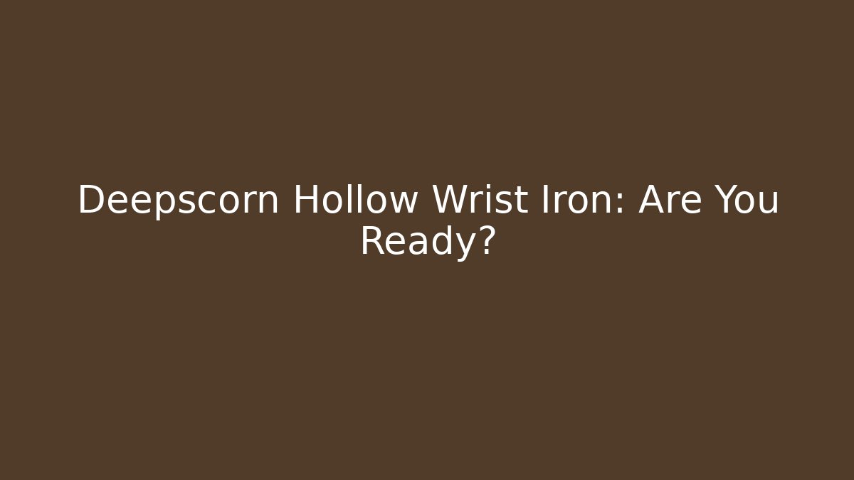 Deepscorn Hollow Wrist Iron: Are You Ready? - Critter Realm