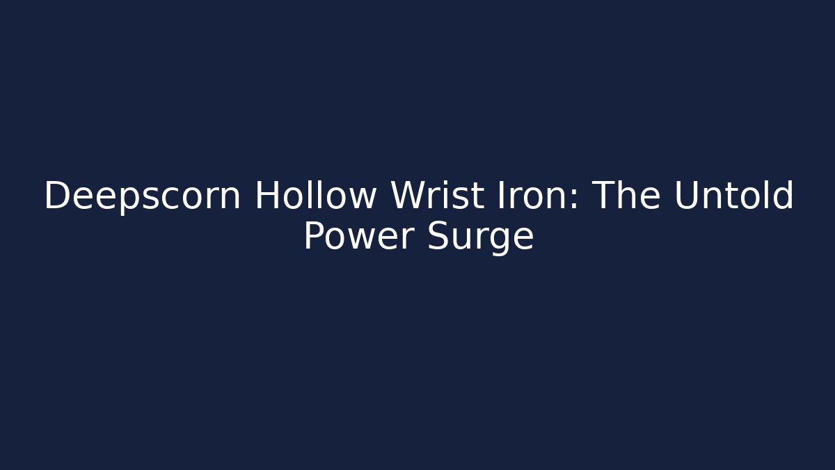 Deepscorn Hollow Wrist Iron: The Untold Power Surge