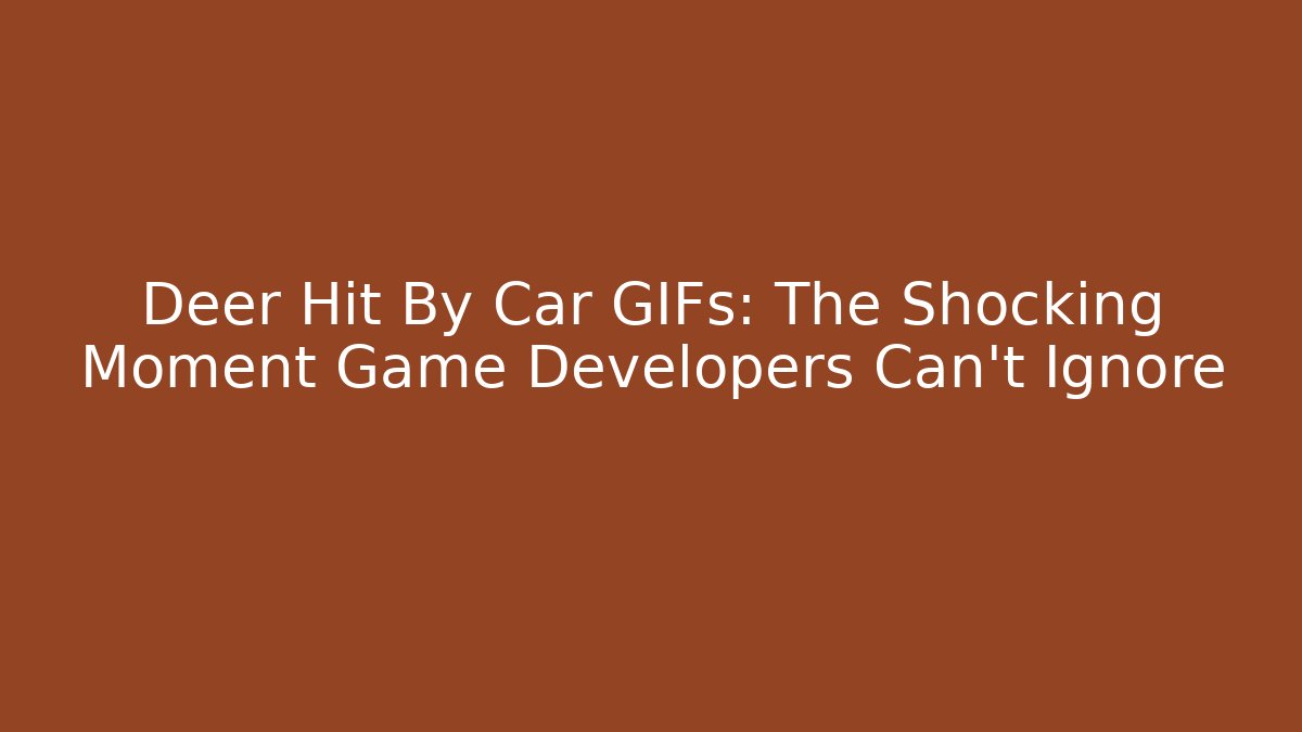 Deer Hit By Car GIFs: The Shocking Moment Game Developers Can't Ignore