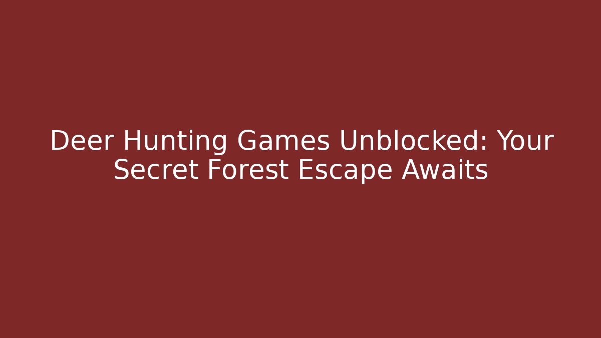 Deer Hunting Games Unblocked: Your Secret Forest Escape Awaits
