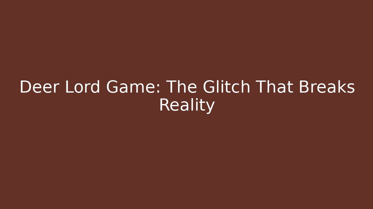 Deer Lord Game: The Glitch That Breaks Reality