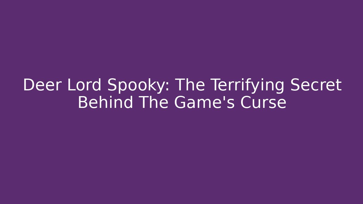 Deer Lord Spooky: The Terrifying Secret Behind The Game's Curse