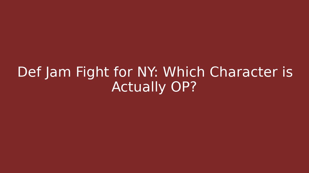 Def Jam Fight for NY: Which Character is Actually OP?