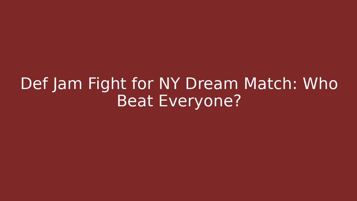 Def Jam Fight for NY Dream Match: Who Beat Everyone? - Critter Realm