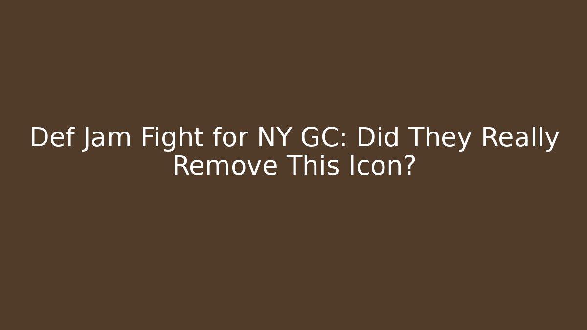 Def Jam Fight for NY GC: Did They Really Remove This Icon?