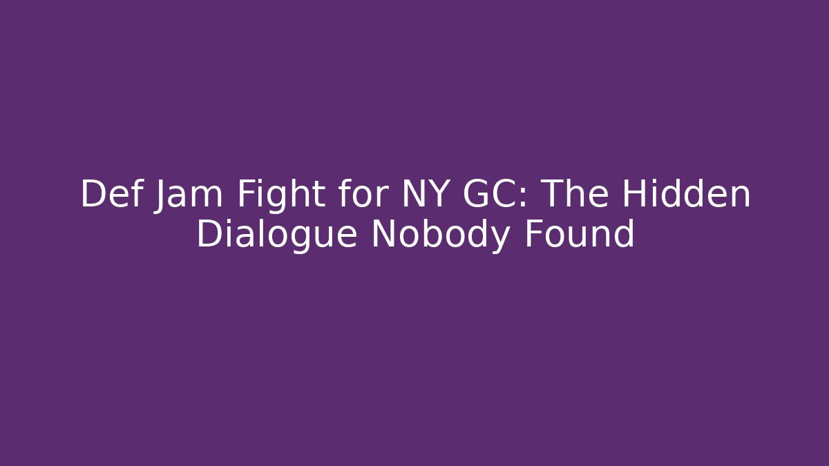 Def Jam Fight for NY GC: The Hidden Dialogue Nobody Found