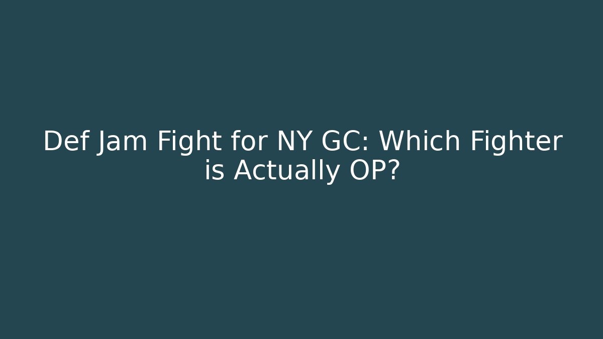 Def Jam Fight for NY GC: Which Fighter is Actually OP?
