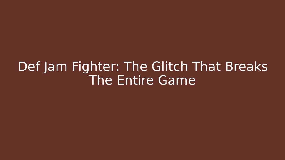 Def Jam Fighter: The Glitch That Breaks The Entire Game