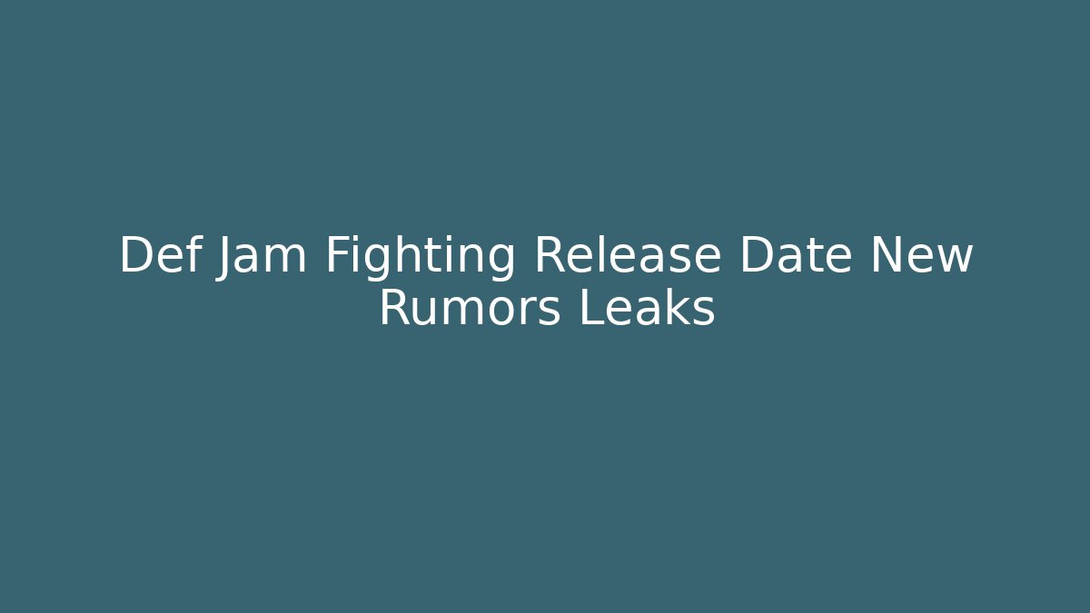 Def Jam Fighting Release Date New Rumors Leaks