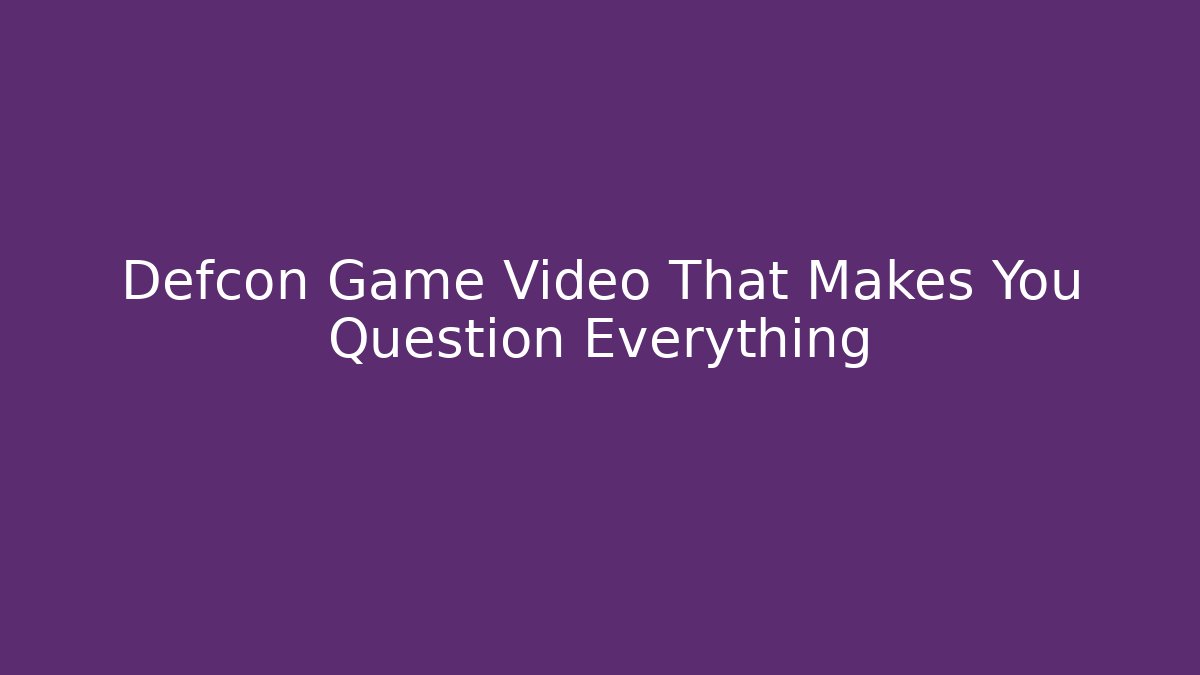Defcon Game Video That Makes You Question Everything