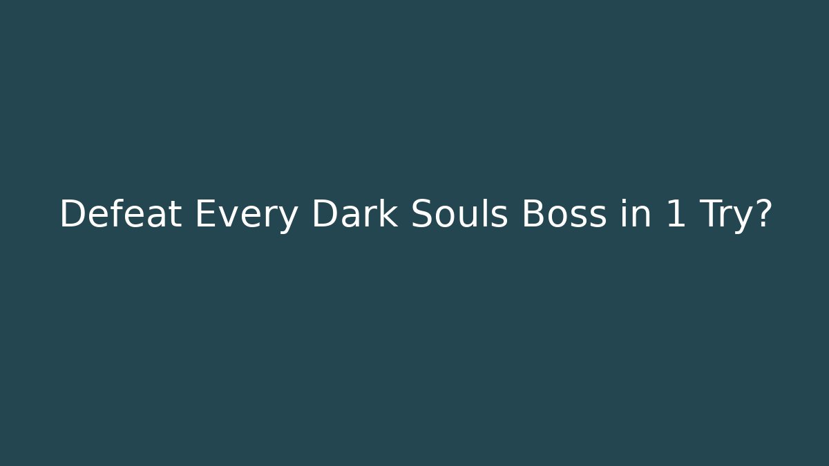 Defeat Every Dark Souls Boss in 1 Try?