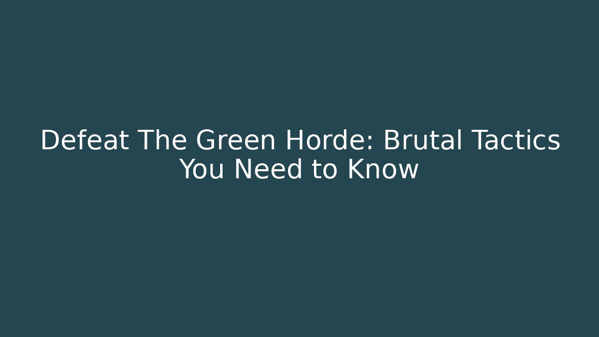 Defeat The Green Horde: Brutal Tactics You Need to Know - Critter Realm