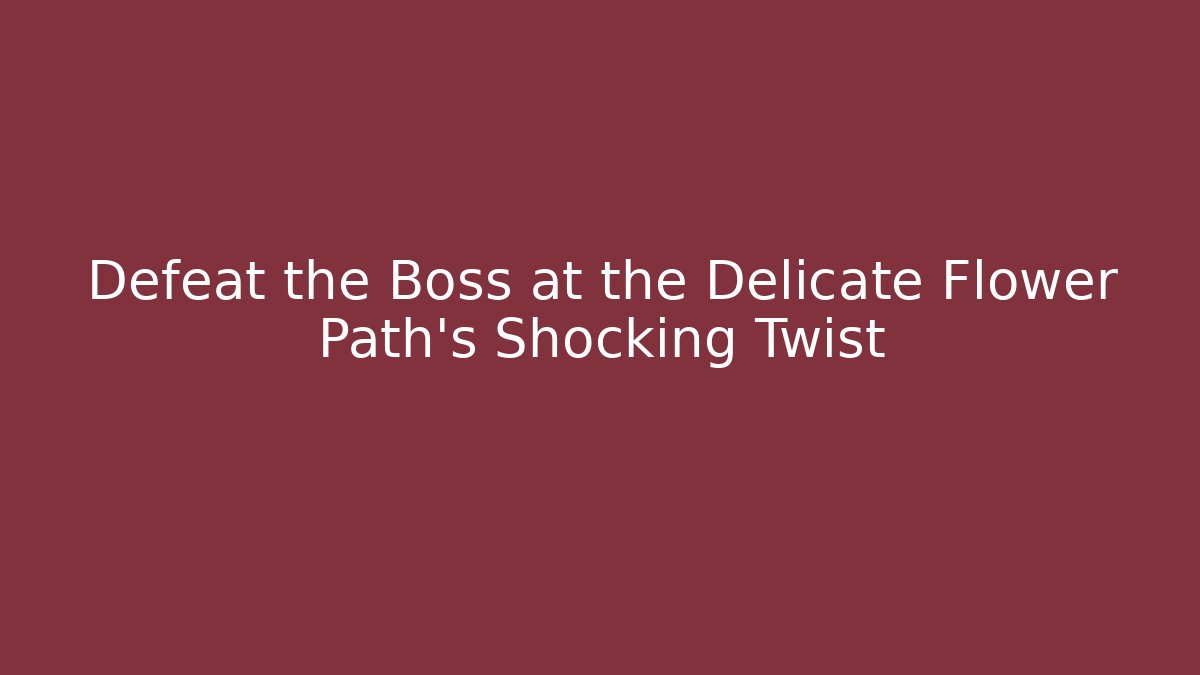 Defeat the Boss at the Delicate Flower Path's Shocking Twist