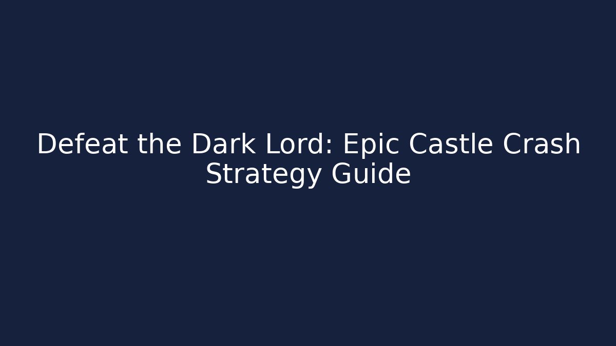 Defeat the Dark Lord: Epic Castle Crash Strategy Guide - Critter Realm