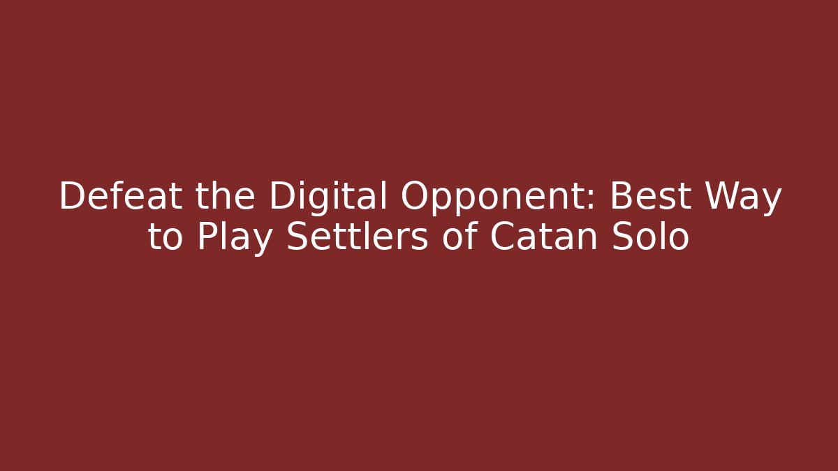 Defeat the Digital Opponent: Best Way to Play Settlers of Catan Solo