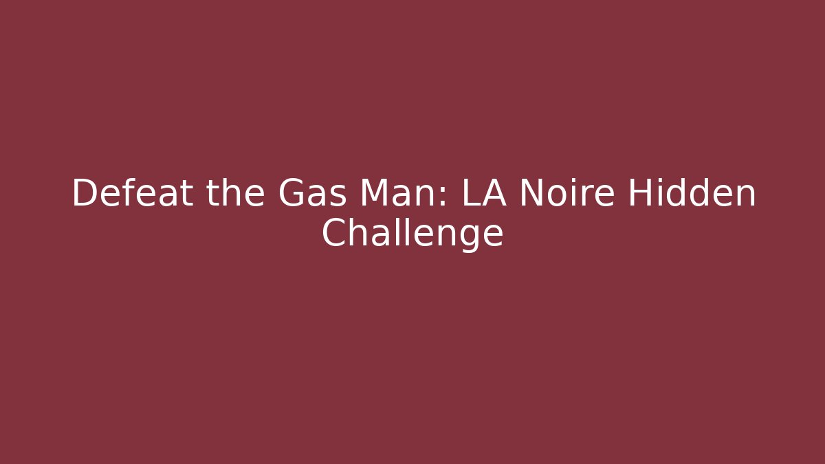 Defeat the Gas Man: LA Noire Hidden Challenge