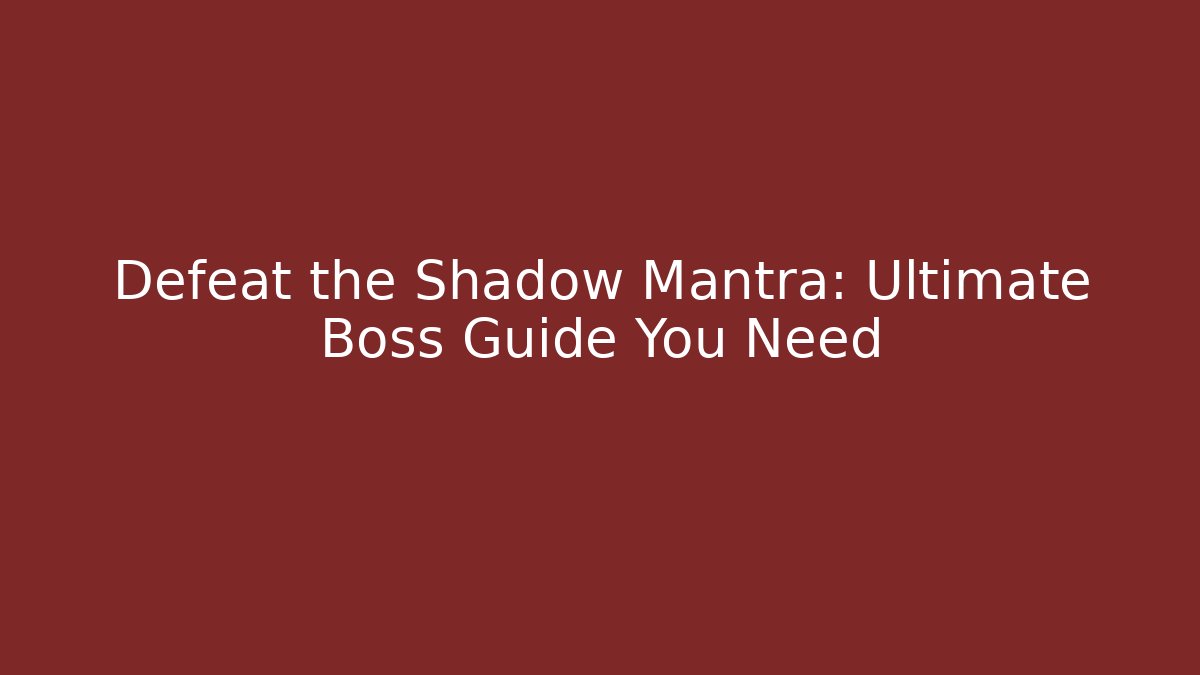 Defeat the Shadow Mantra: Ultimate Boss Guide You Need