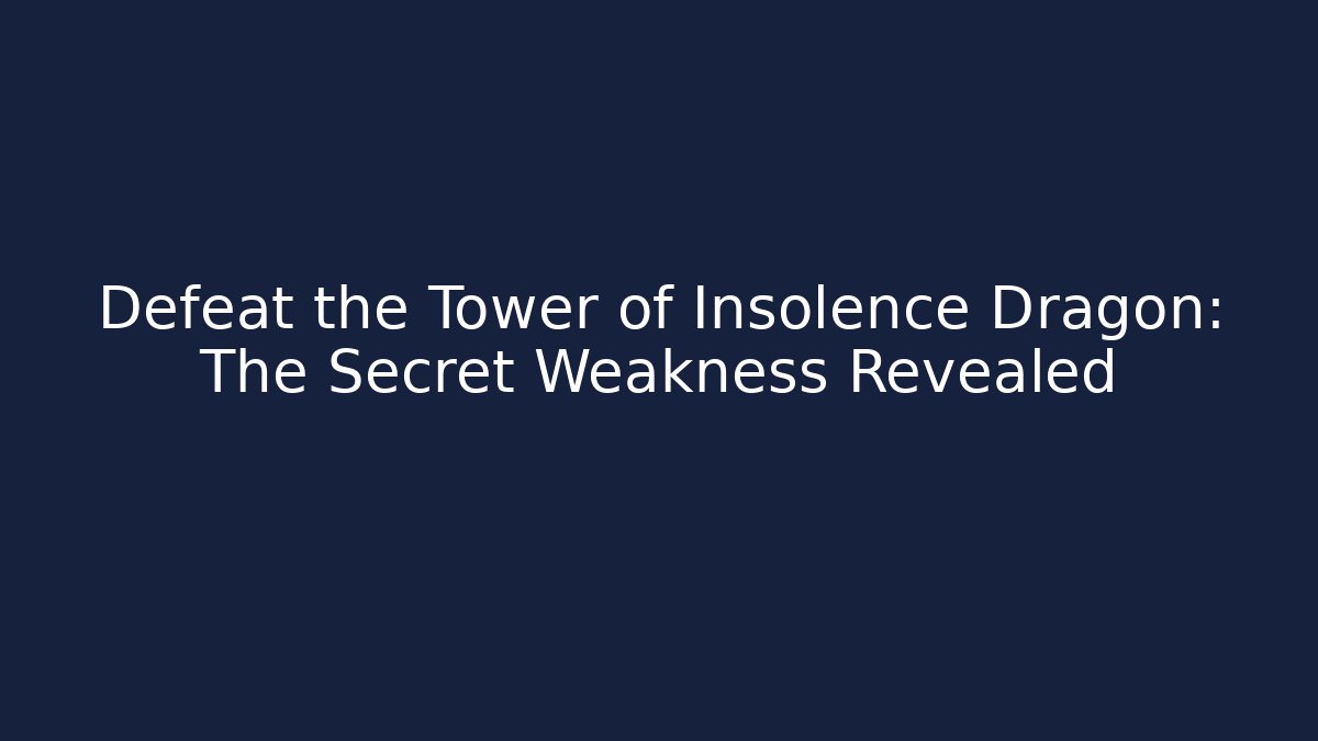 Defeat the Tower of Insolence Dragon: The Secret Weakness Revealed