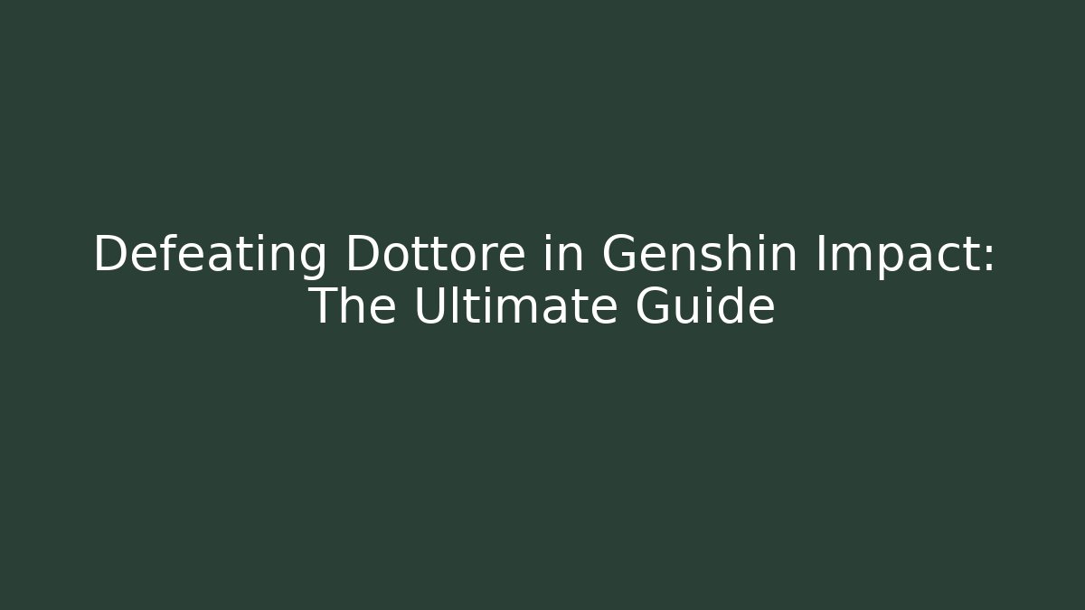 Defeating Dottore in Genshin Impact: The Ultimate Guide