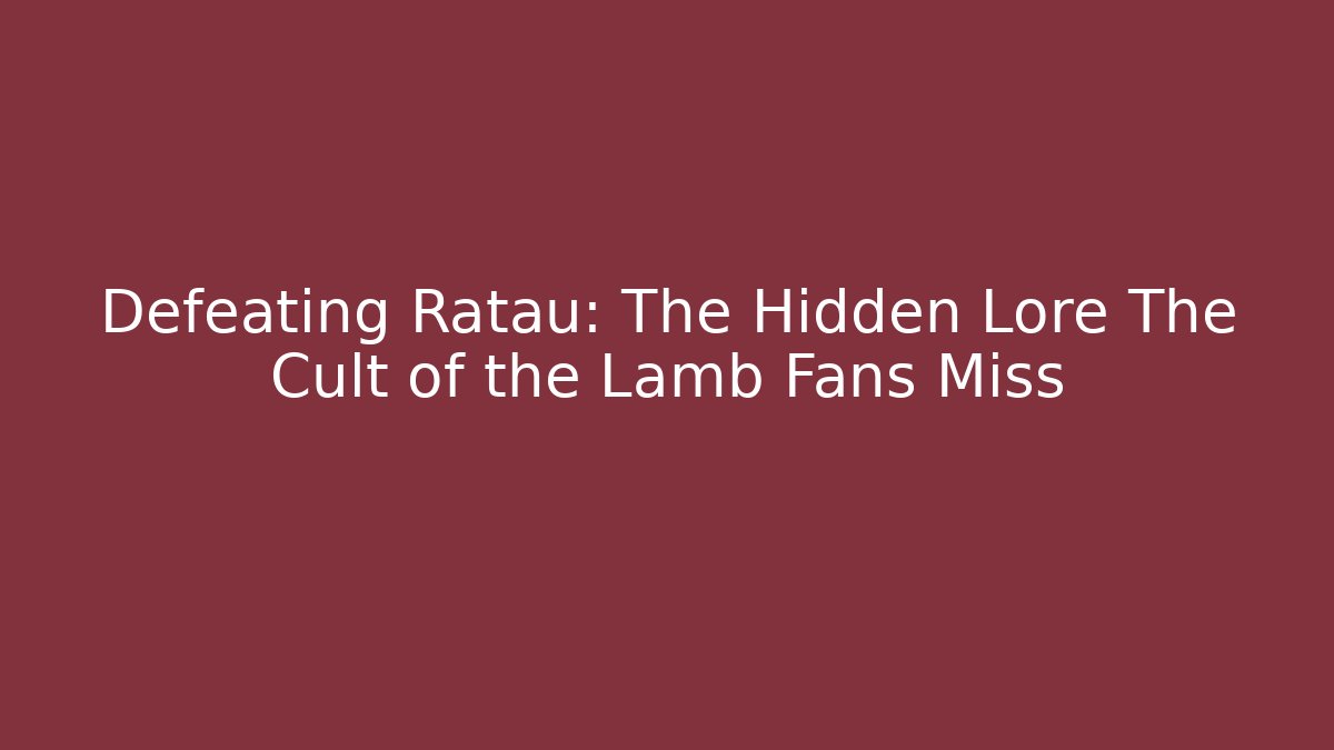 Defeating Ratau: The Hidden Lore The Cult of the Lamb Fans Miss