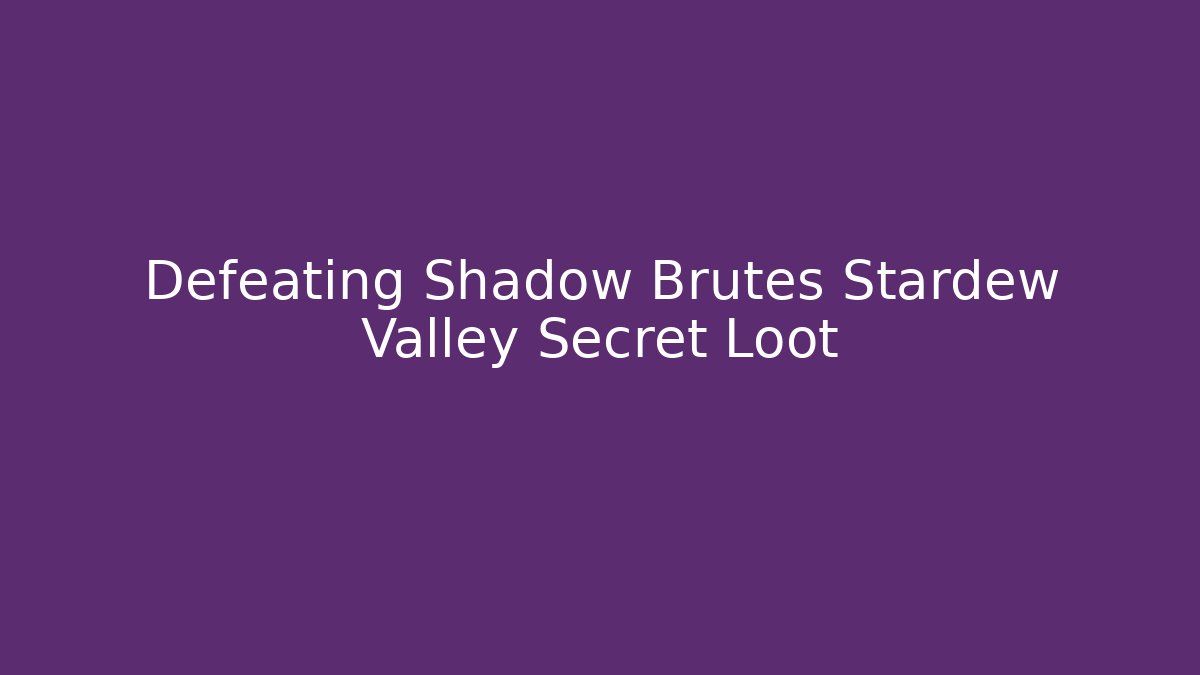Defeating Shadow Brutes Stardew Valley Secret Loot