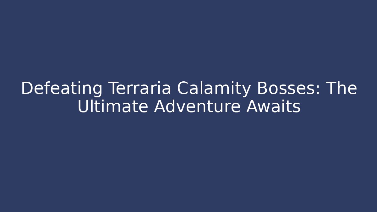 Defeating Terraria Calamity Bosses: The Ultimate Adventure Awaits