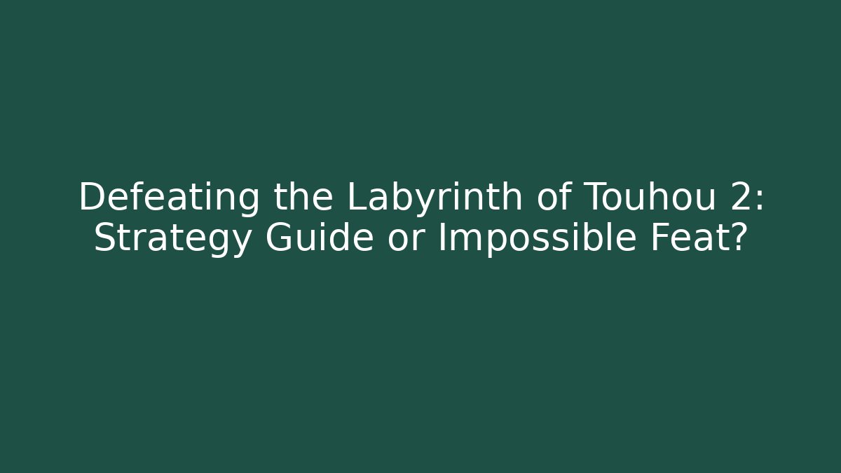 Defeating the Labyrinth of Touhou 2: Strategy Guide or Impossible Feat?