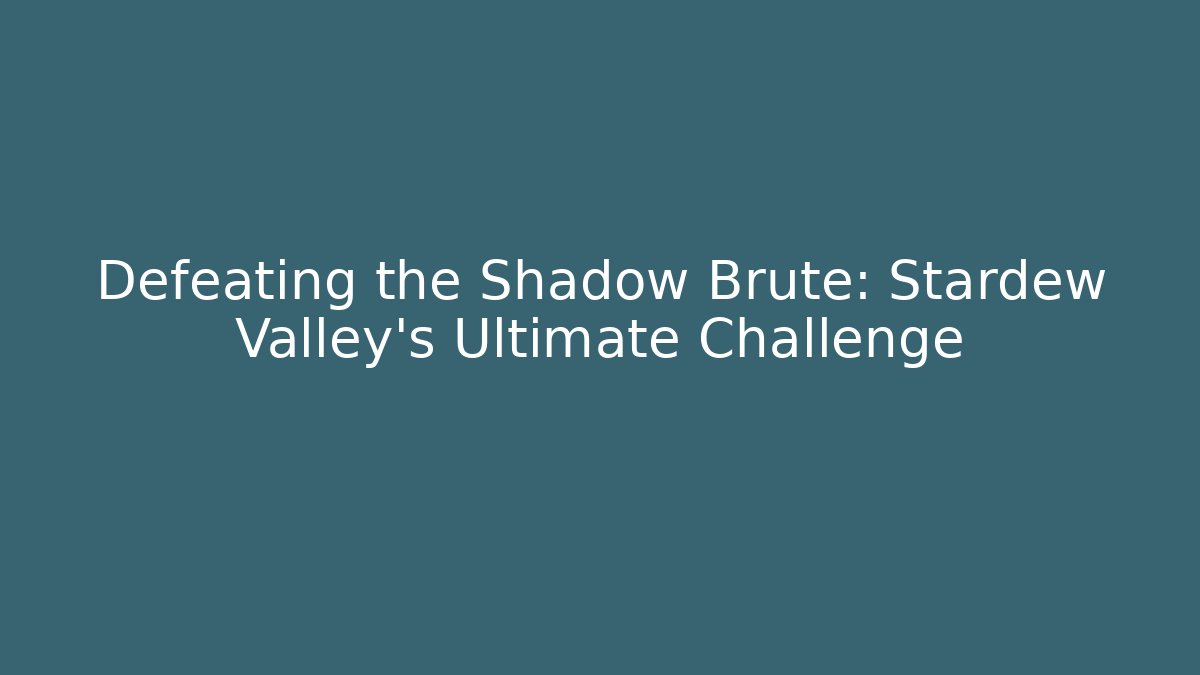 Defeating the Shadow Brute: Stardew Valley's Ultimate Challenge
