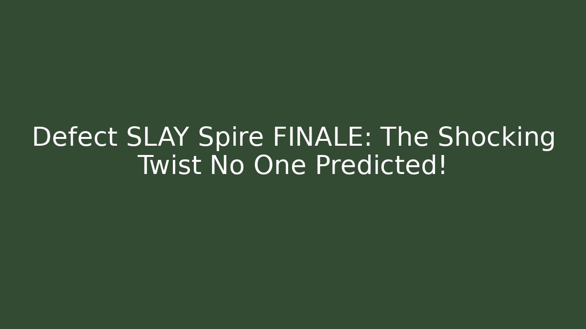 Defect SLAY Spire FINALE: The Shocking Twist No One Predicted!