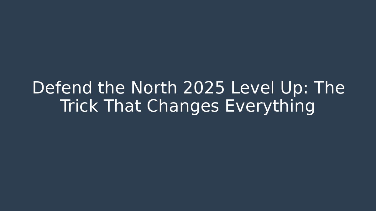 Defend the North 2025 Level Up: The Trick That Changes Everything
