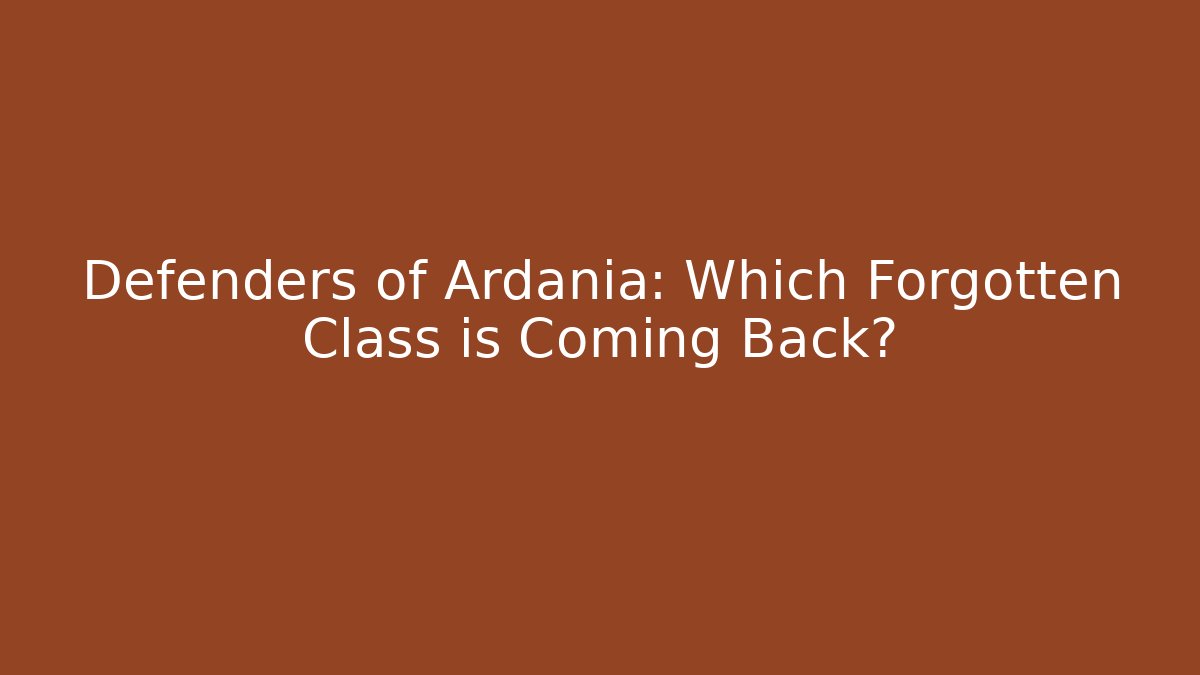 Defenders of Ardania: Which Forgotten Class is Coming Back?