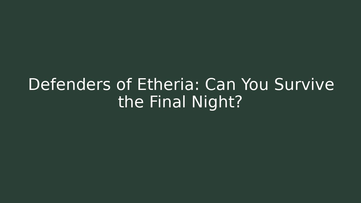 Defenders of Etheria: Can You Survive the Final Night?