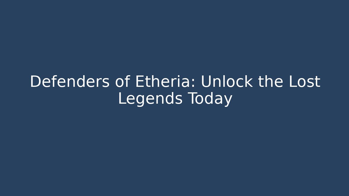 Defenders of Etheria: Unlock the Lost Legends Today