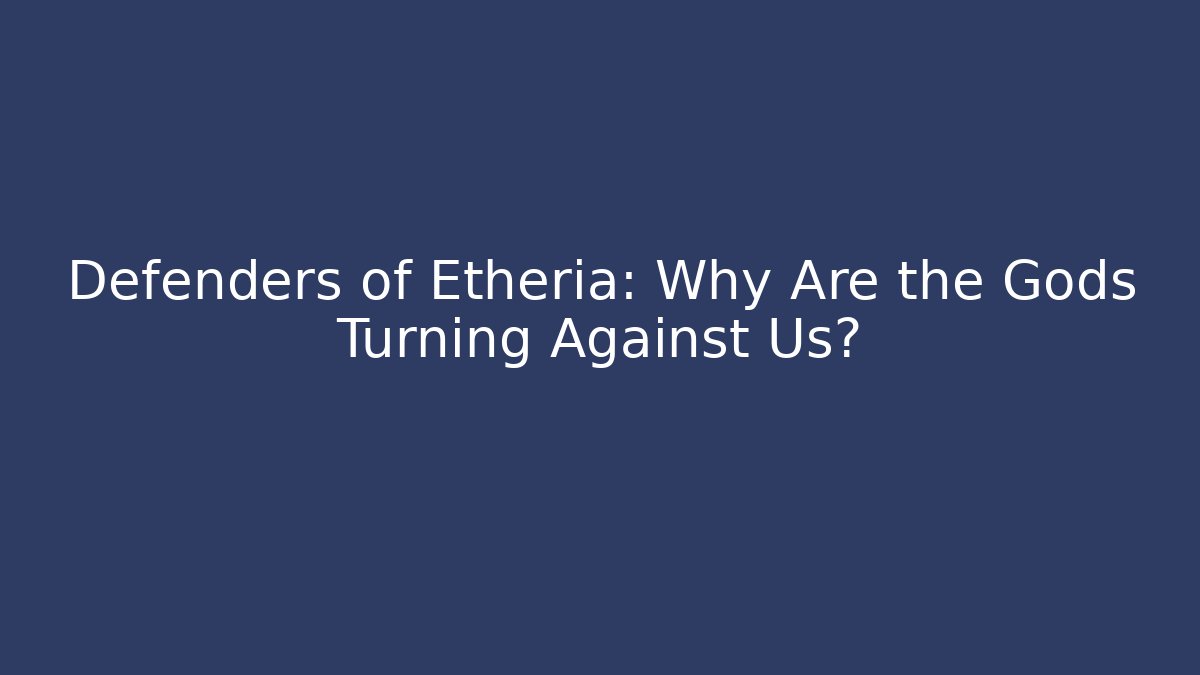 Defenders of Etheria: Why Are the Gods Turning Against Us?