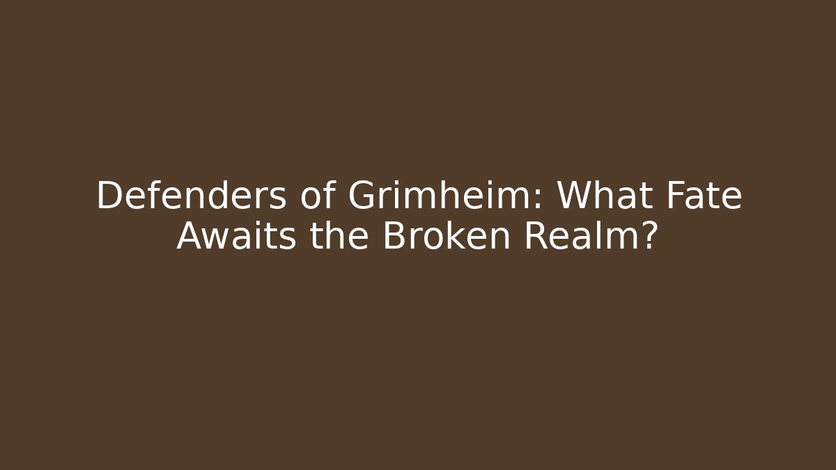 Defenders of Grimheim: What Fate Awaits the Broken Realm?