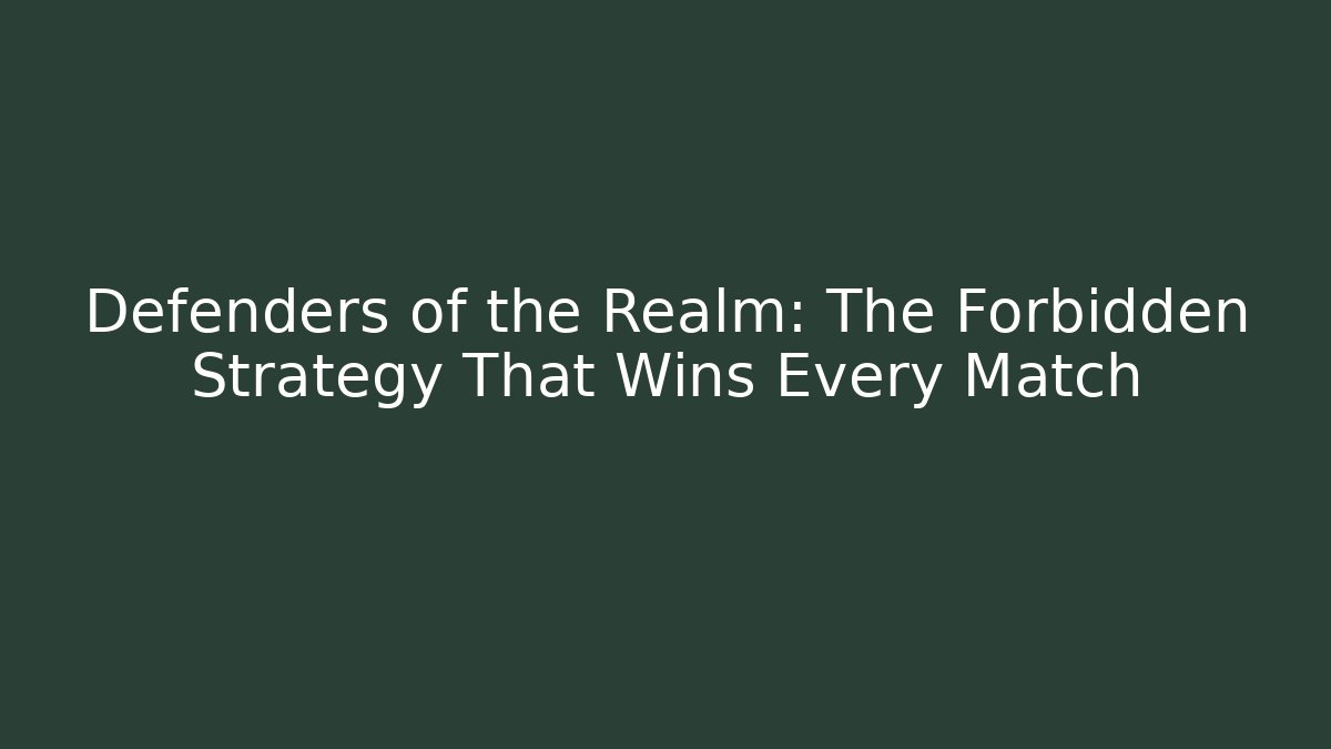 Defenders of the Realm: The Forbidden Strategy That Wins Every Match