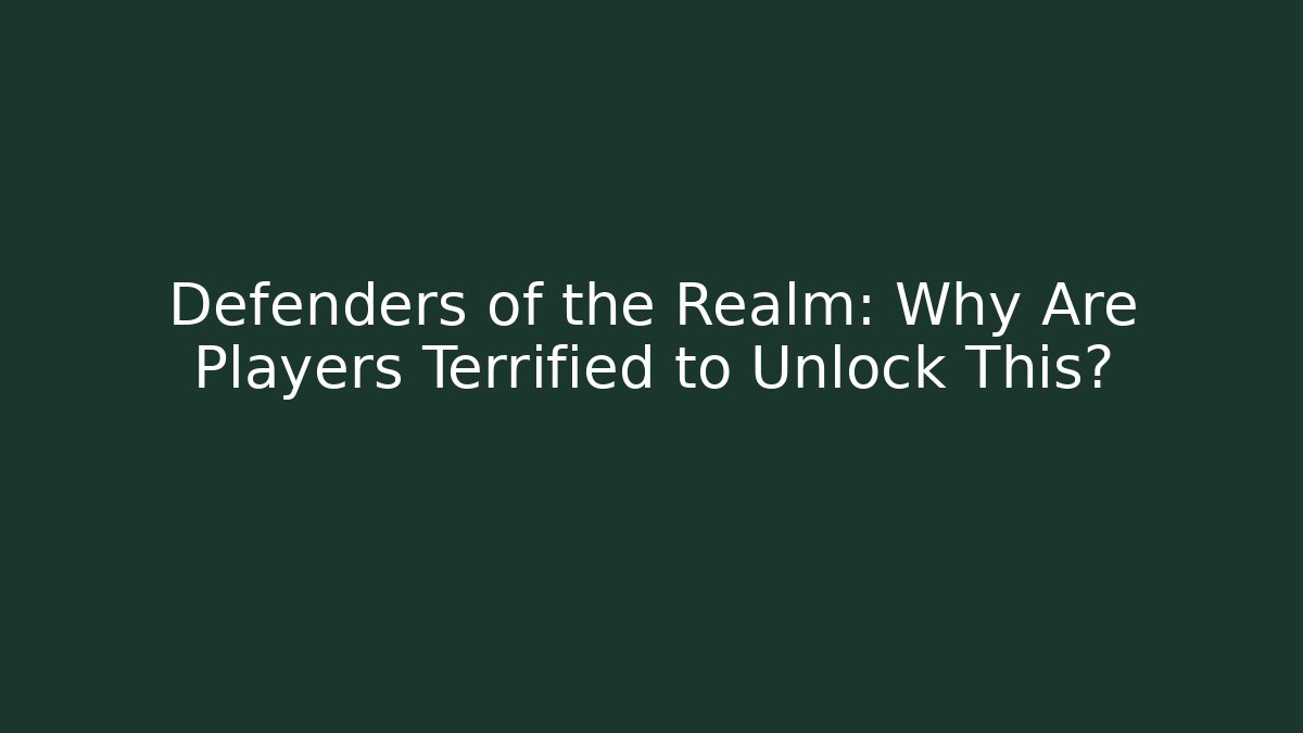 Defenders of the Realm: Why Are Players Terrified to Unlock This?