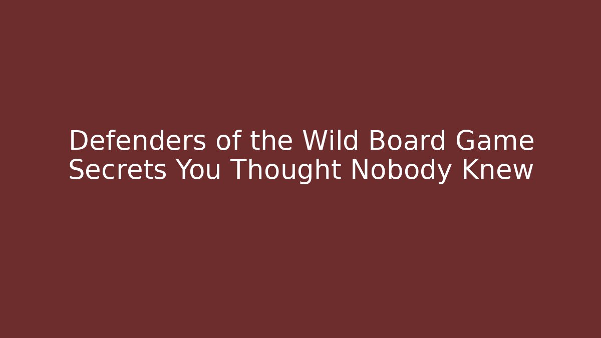 Defenders of the Wild Board Game Secrets You Thought Nobody Knew