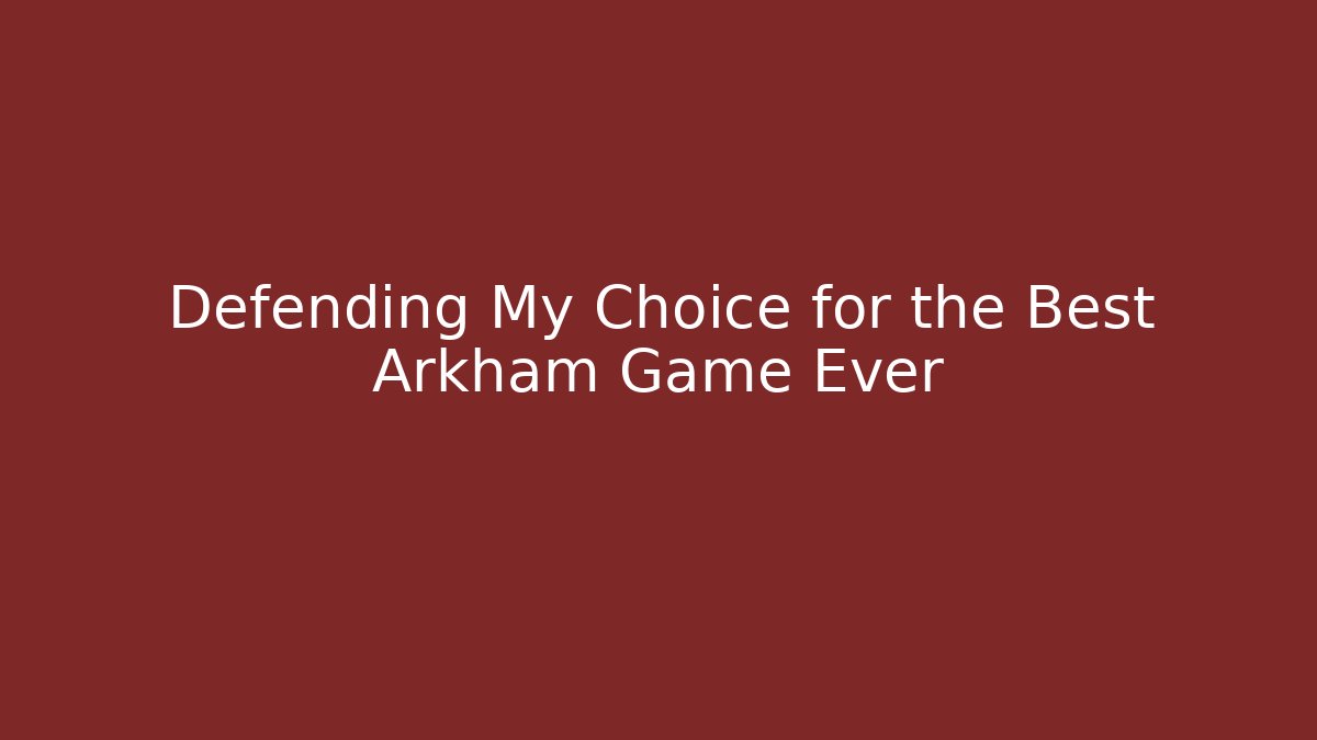 Defending My Choice for the Best Arkham Game Ever
