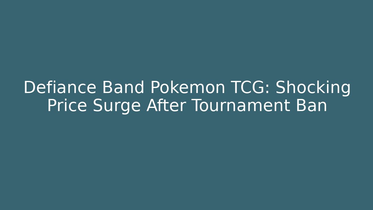 Defiance Band Pokémon TCG: Shocking Price Surge After Tournament Ban