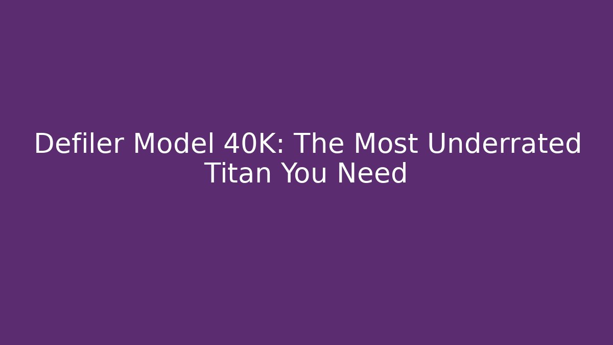 Defiler Model 40K: The Most Underrated Titan You Need