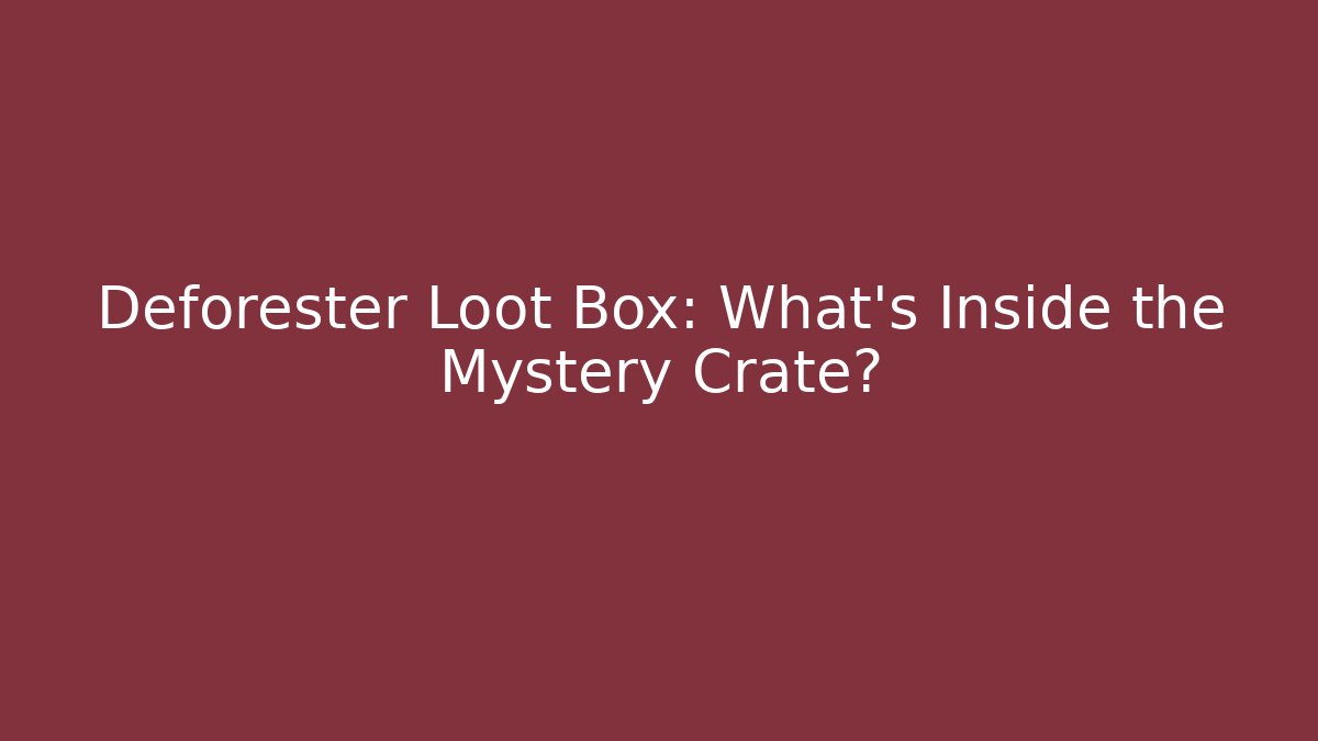 Deforester Loot Box: What's Inside the Mystery Crate?