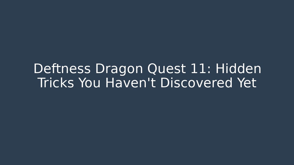 Deftness Dragon Quest 11: Hidden Tricks You Haven't Discovered Yet - Critter Realm