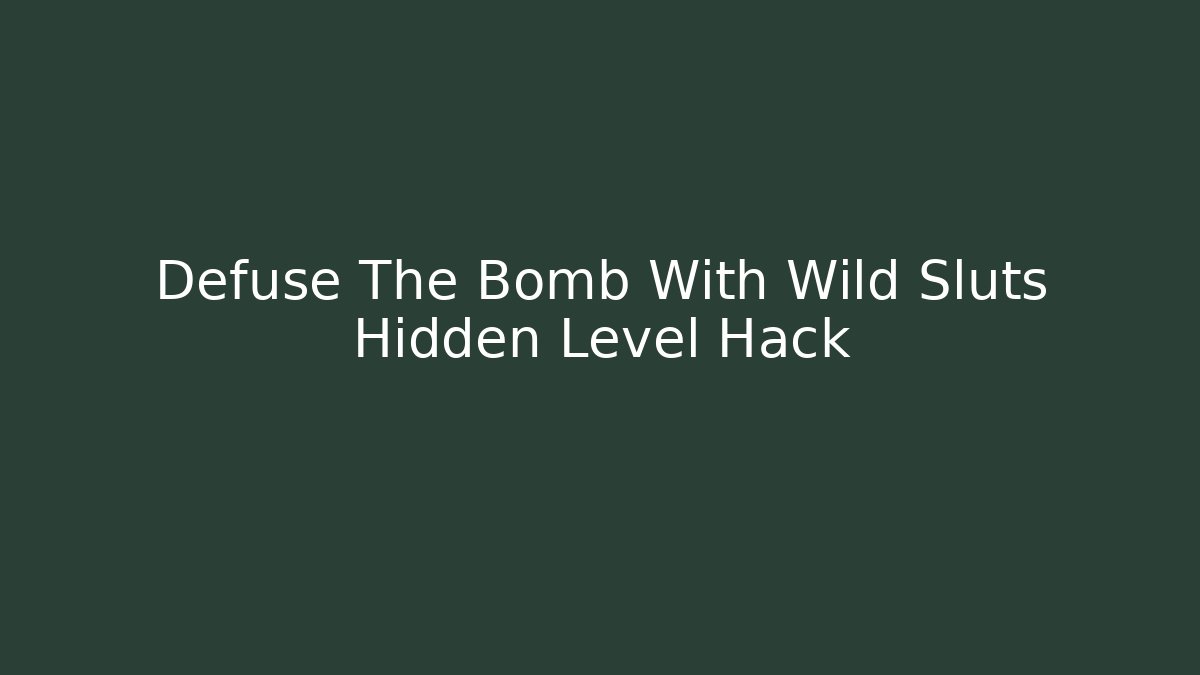 Defuse The Bomb With Wild Sluts Hidden Level Hack