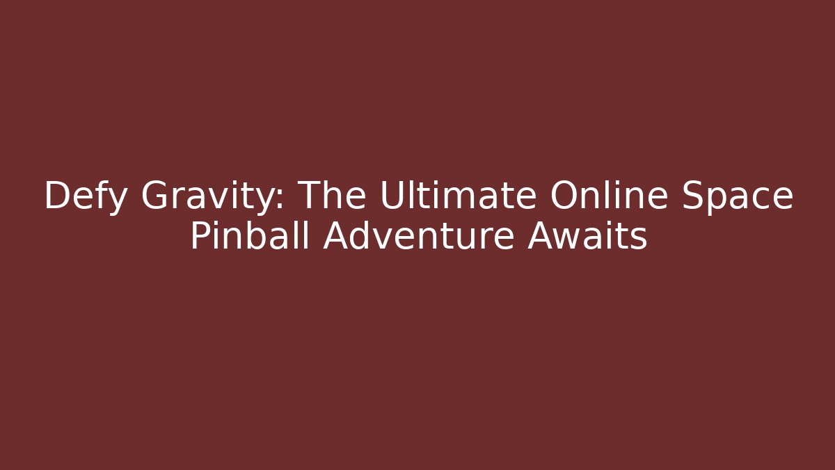 Defy Gravity: The Ultimate Online Space Pinball Adventure Awaits