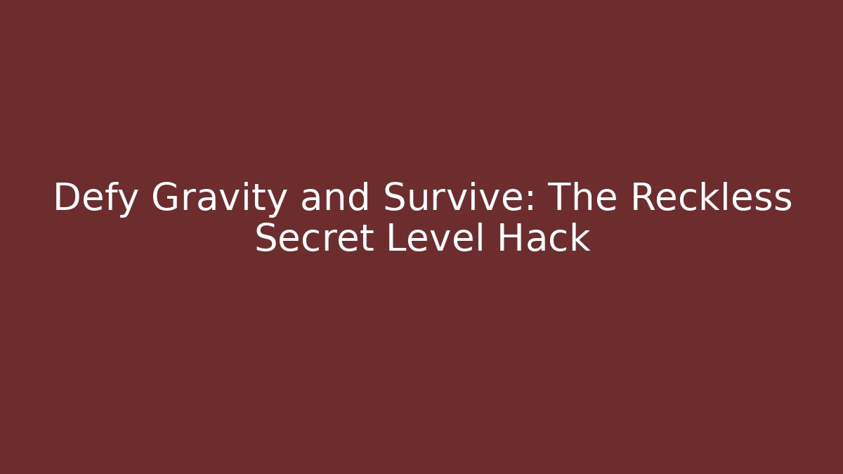 Defy Gravity and Survive: The Reckless Secret Level Hack