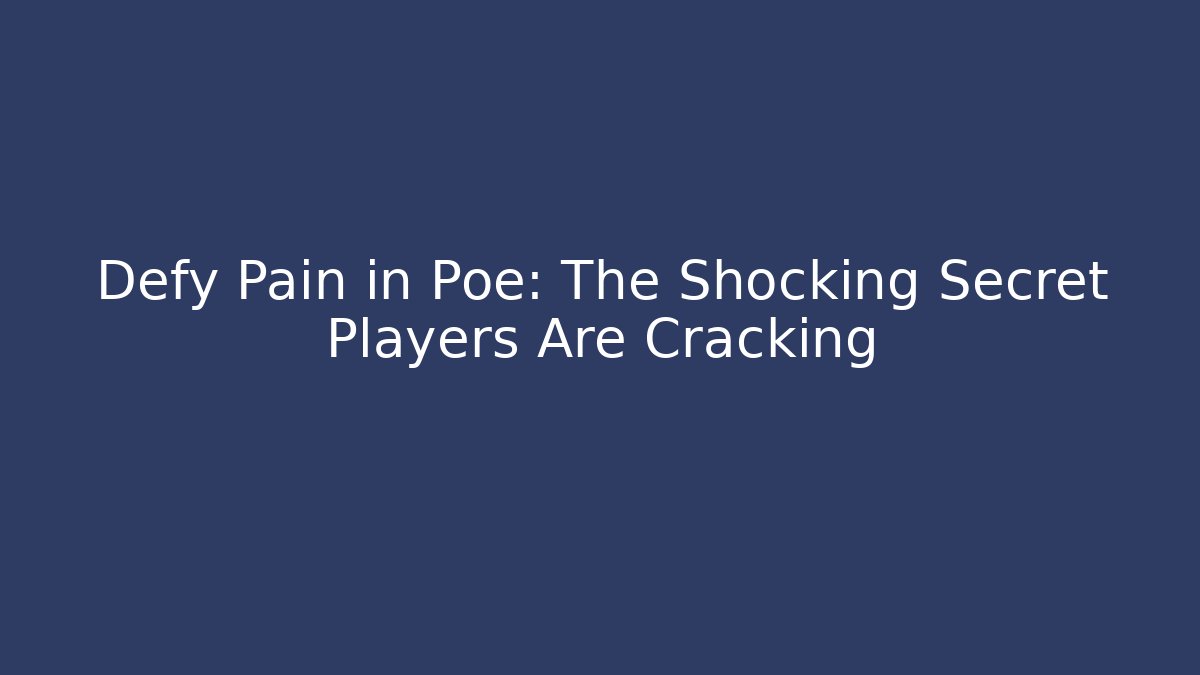 Defy Pain in Poe: The Shocking Secret Players Are Cracking