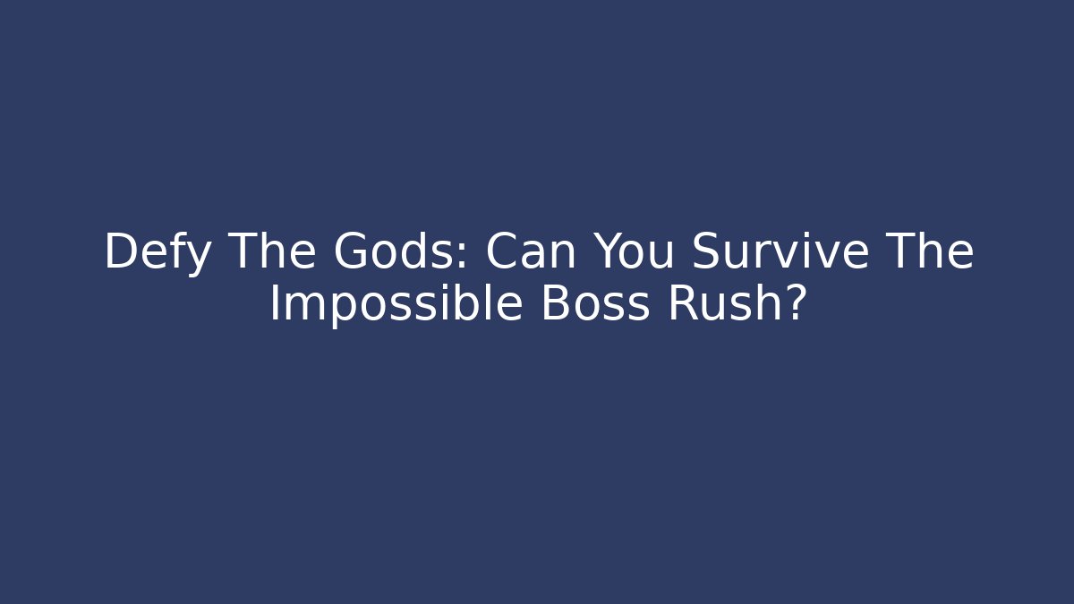 Defy The Gods: Can You Survive The Impossible Boss Rush?