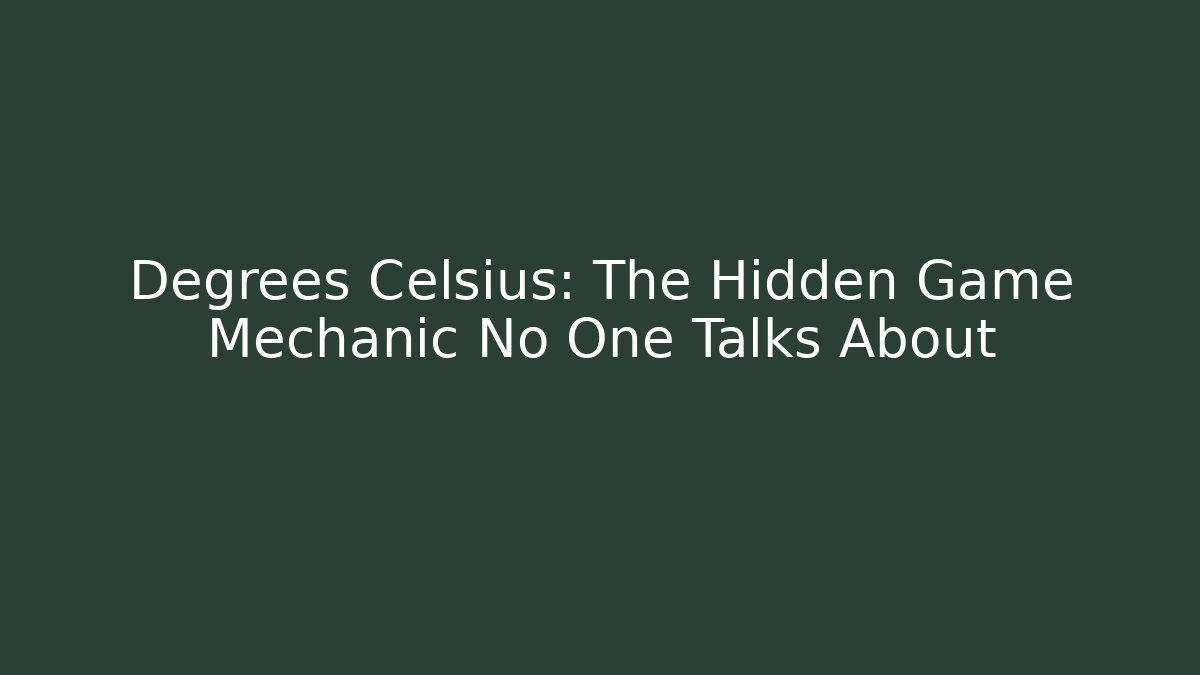 Degrees Celsius: The Hidden Game Mechanic No One Talks About